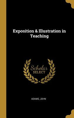 Exposition & Illustration in Teaching by John, Adams