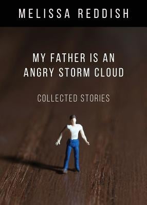 My Father Is an Angry Storm Cloud: Collected Stories by Reddish, Melissa