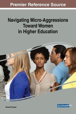 Navigating Micro-Aggressions Toward Women in Higher Education by Thomas, Ursula