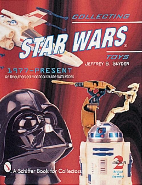 Collecting Star Wars(r) Toys 1977-Present: An Unauthorized Practical Guide by Snyder, Jeffrey B.