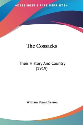 The Cossacks: Their History And Country (1919) by Cresson, William Penn