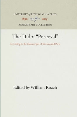 The Didot Perceval: According to the Manuscripts of Modena and Paris by Roach, William