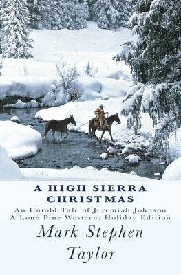 A High Sierra Christmas: An untold tale of Jeremiah Johnson by Taylor, Mark Stephen