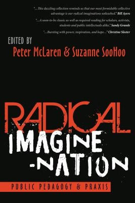 Radical Imagine-Nation: Public Pedagogy & Praxis by Peters, Michael Adrian