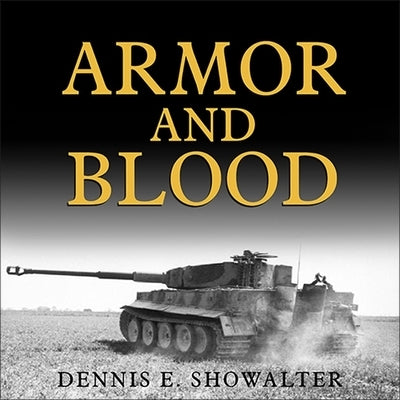 Armor and Blood Lib/E: The Battle of Kursk: The Turning Point of World War II by Showalter, Dennis E.