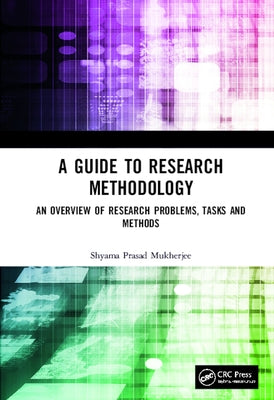 A Guide to Research Methodology: An Overview of Research Problems, Tasks and Methods by Mukherjee, Shyama Prasad