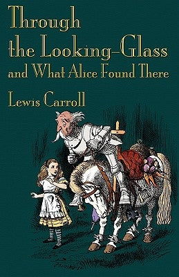 Through the Looking-Glass and What Alice Found There by Carroll, Lewis