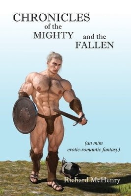 Chronicles of the Mighty and the Fallen: an m/m erotic-romantic fantasy by McHenry, Richard