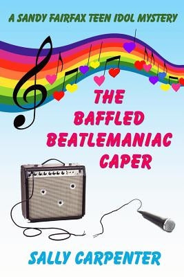 The Baffled Beatlemaniac Caper: A Sandy Fairfax Teen Idol Mystery by Carpenter, Sally