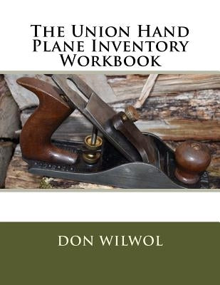 The Union Hand Plane Inventory Workbook by Wilwol, Don