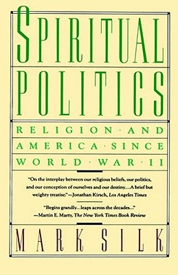 Spiritual Politics: Religion and America Since World War II by Silk, Mark