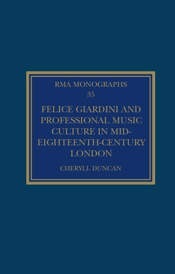 Felice Giardini and Professional Music Culture in Mid-Eighteenth-Century London by Duncan, Cheryll