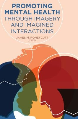 Promoting Mental Health Through Imagery and Imagined Interactions by Kreps, Gary L.