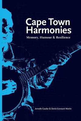 Cape Town Harmonies: Memory, Humour and Resilience by Gaulier, Armelle