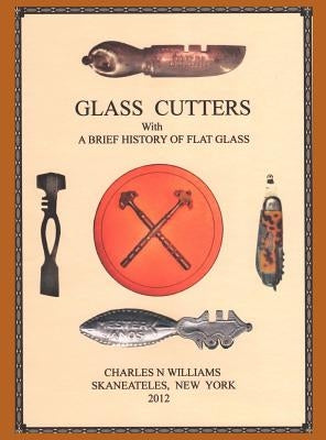 Glass Cutters with a Brief History of Flat Glass by Williams, Charles N.