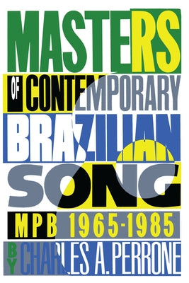 Masters of Contemporary Brazilian Song: Mpb, 1965-1985 by Perrone, Charles A.