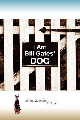 I Am Bill Gates' Dog by Zygmont, Jeffrey