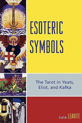 Esoteric Symbols: The Tarot in Yeats, Eliot, and Kafka by Leavitt, June