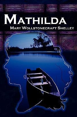 Mathilda: Mary Shelley's Classic Novella Following Frankenstein, Aka Matilda by Shelley, Mary Wollstonecraft