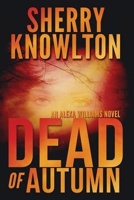 Dead of Autumn: An Alexa Williams Novel by Knowlton, Sherry