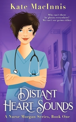 Distant Heart Sounds: A Nurse Morgan Series: Book 1 by Macinnis, Kate