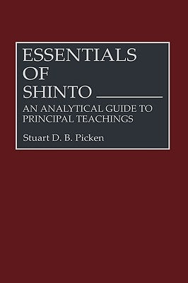 Essentials of Shinto: An Analytical Guide to Principal Teachings by Picken, Stuart D. B.