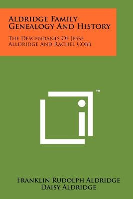 Aldridge Family Genealogy And History: The Descendants Of Jesse Alldridge And Rachel Cobb by Aldridge, Franklin Rudolph