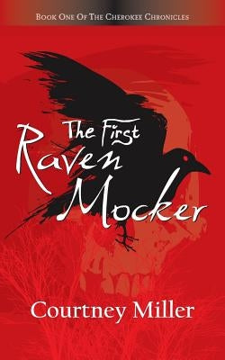 The First Raven Mocker: Book 1: The Cherokee Chronicles by Miller, Courtney