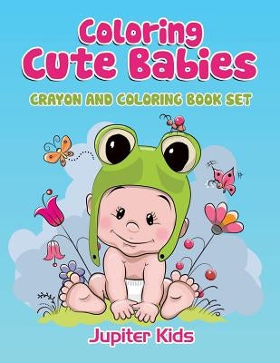 Coloring Cute Babies: Crayon And Coloring Book Set by Jupiter Kids