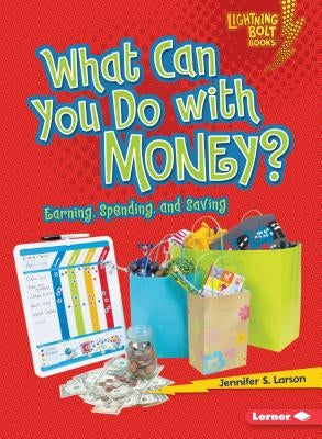 What Can You Do with Money?: Earning, Spending, and Saving by Larson, Jennifer S.