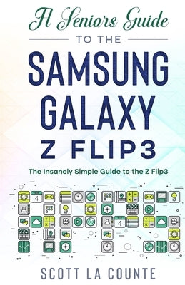 A Senior's Guide to the Samsung Galaxy Z Flip3: An Insanely Easy Guide to the Z Flip3 by La Counte, Scott