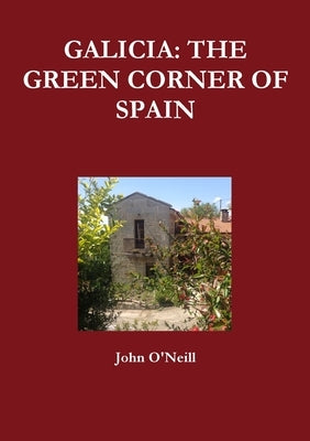 Galicia: The Green Corner of Spain by O'Neill, John