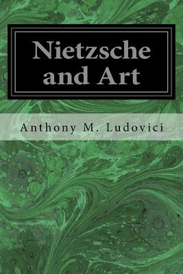 Nietzsche and Art by Ludovici, Anthony M.