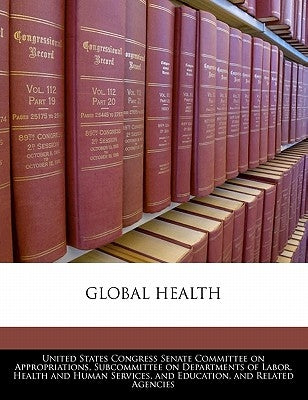 Global Health by United States Congress Senate Committee