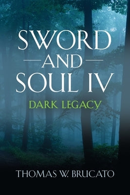 Sword and Soul IV: Dark Legacy by Brucato, Thomas W.