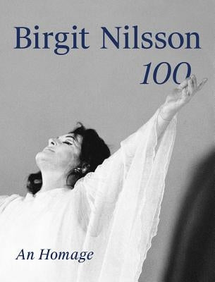 Birgit Nilsson: 100: An Homage by Reisch, Rutbert