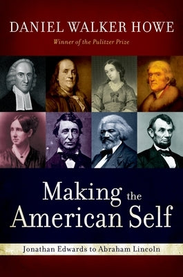 Making the American Self: Jonathan Edwards to Abraham Lincoln by Howe, Daniel Walker