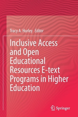 Inclusive Access and Open Educational Resources E-Text Programs in Higher Education by Hurley, Tracy A.