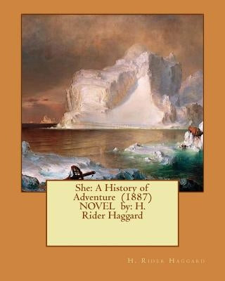 She: A History of Adventure (1887) NOVEL by: H. Rider Haggard by Haggard, H. Rider