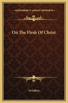 On the Flesh of Christ by Tertullian