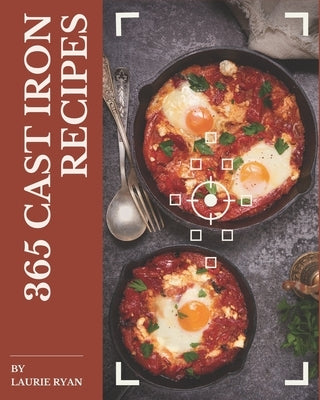 365 Cast Iron Recipes: Making More Memories in your Kitchen with Cast Iron Cookbook! by Ryan, Laurie