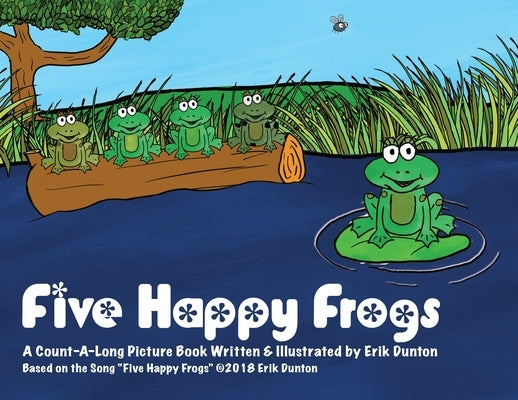 Five Happy Frogs: A Count-A-Long Picture Book by Dunton, Erik