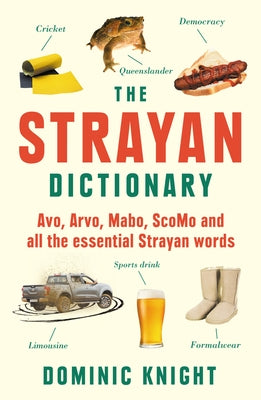 Strayan Dictionary: Avo, Arvo, Mabo, Bottle-O and Other Aussie Wordos by Knight, Dominic