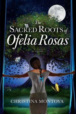 The Sacred Roots of Ofelia Rosas by Montoya, Christina