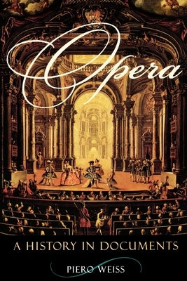 Opera: A History in Documents by Weiss, Piero