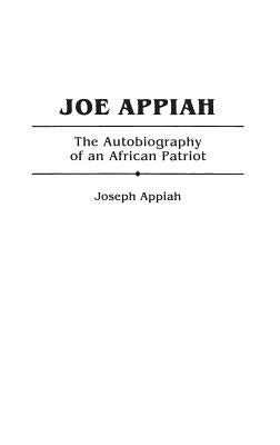 Joe Appiah: The Autobiography of an African Patriot by Appiah, Enid M.