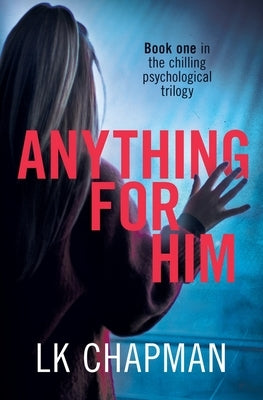 Anything for Him: A chilling psychological thriller by Chapman, Lk