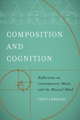 Composition and Cognition: Reflections on Contemporary Music and the Musical Mind by Lerdahl, Fred