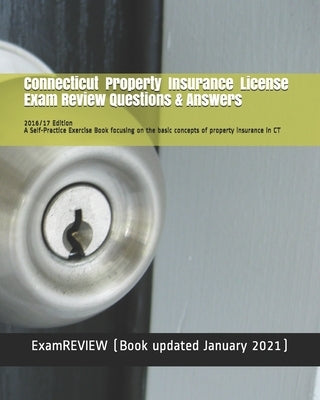 Connecticut Property Insurance License Exam Review Questions & Answers 2016/17 Edition: A Self-Practice Exercise Book focusing on the basic concepts o by Examreview