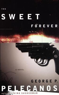 The Sweet Forever by Pelecanos, George P.